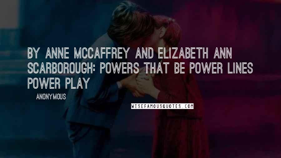 Anonymous Quotes: By Anne McCaffrey and Elizabeth Ann Scarborough: Powers that Be Power Lines Power Play