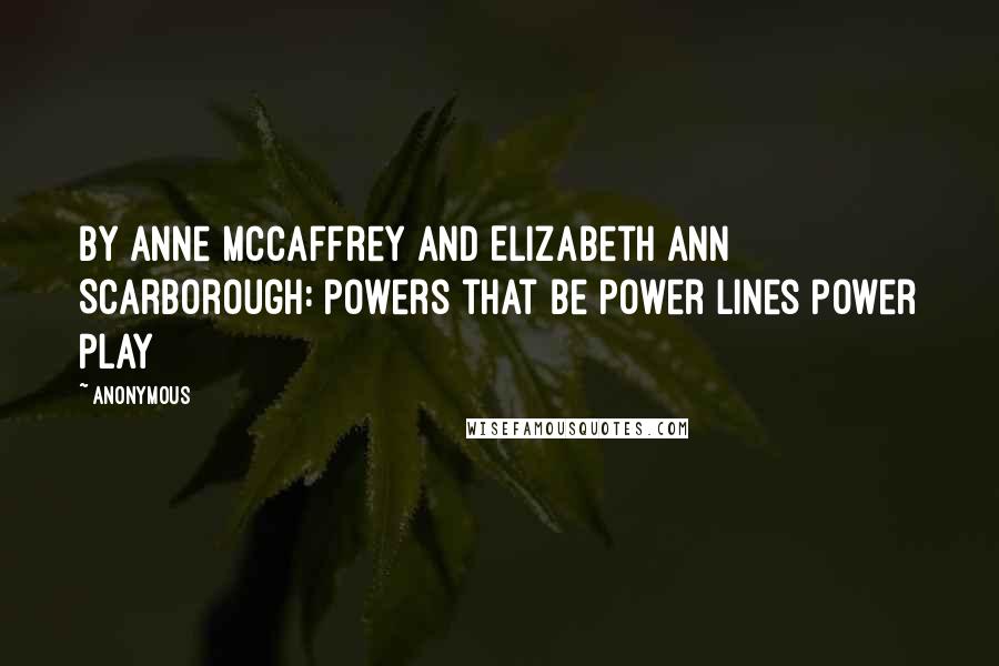 Anonymous Quotes: By Anne McCaffrey and Elizabeth Ann Scarborough: Powers that Be Power Lines Power Play