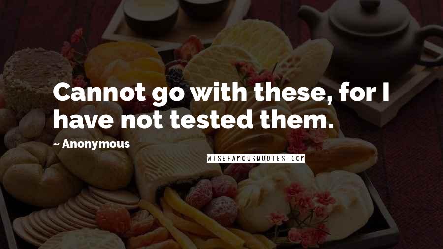 Anonymous Quotes: Cannot go with these, for I have not tested them.