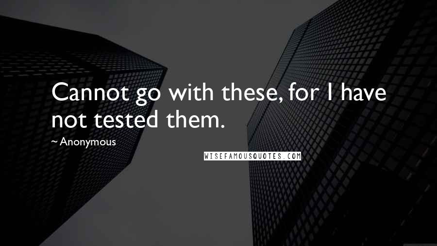 Anonymous Quotes: Cannot go with these, for I have not tested them.