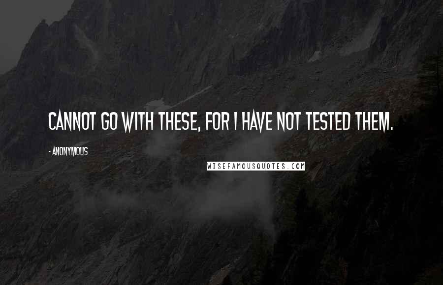 Anonymous Quotes: Cannot go with these, for I have not tested them.