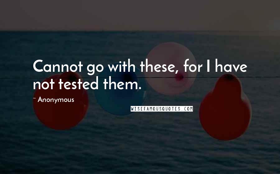 Anonymous Quotes: Cannot go with these, for I have not tested them.