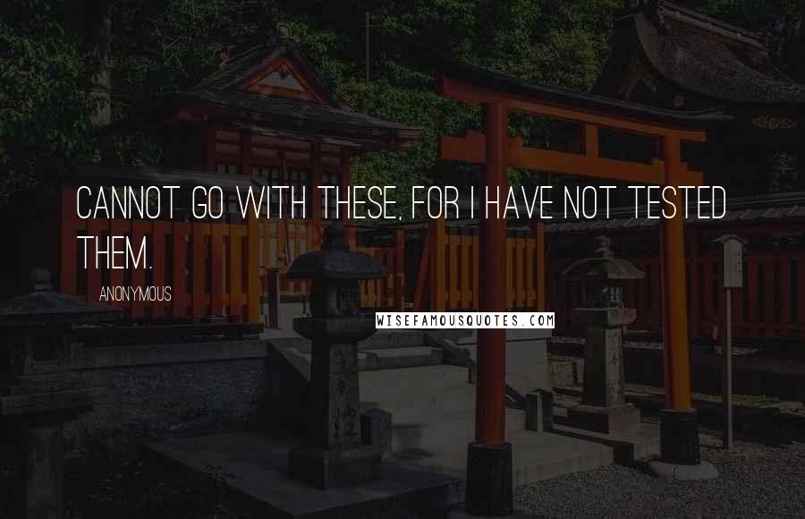 Anonymous Quotes: Cannot go with these, for I have not tested them.