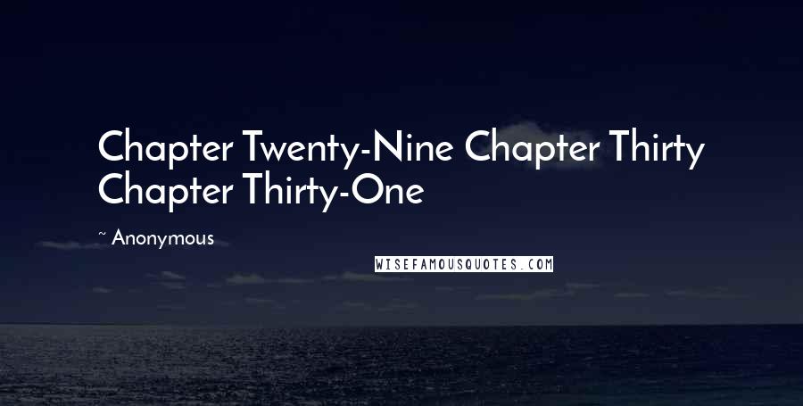 Anonymous Quotes: Chapter Twenty-Nine Chapter Thirty Chapter Thirty-One