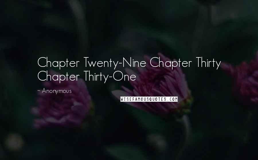 Anonymous Quotes: Chapter Twenty-Nine Chapter Thirty Chapter Thirty-One