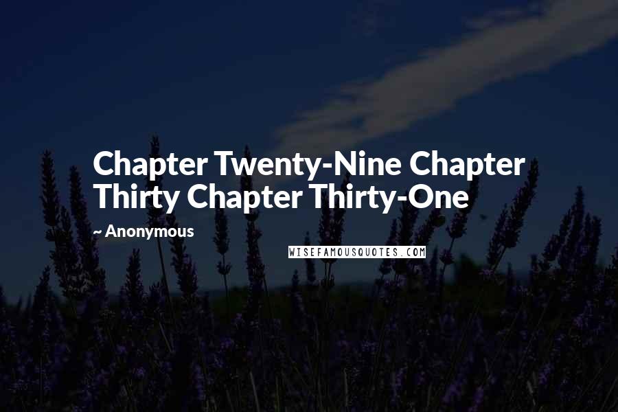 Anonymous Quotes: Chapter Twenty-Nine Chapter Thirty Chapter Thirty-One