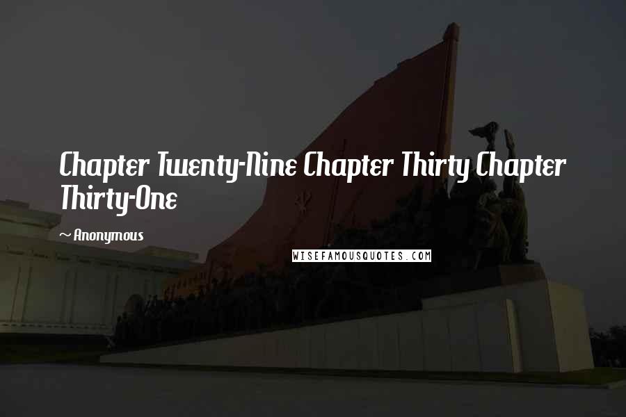 Anonymous Quotes: Chapter Twenty-Nine Chapter Thirty Chapter Thirty-One