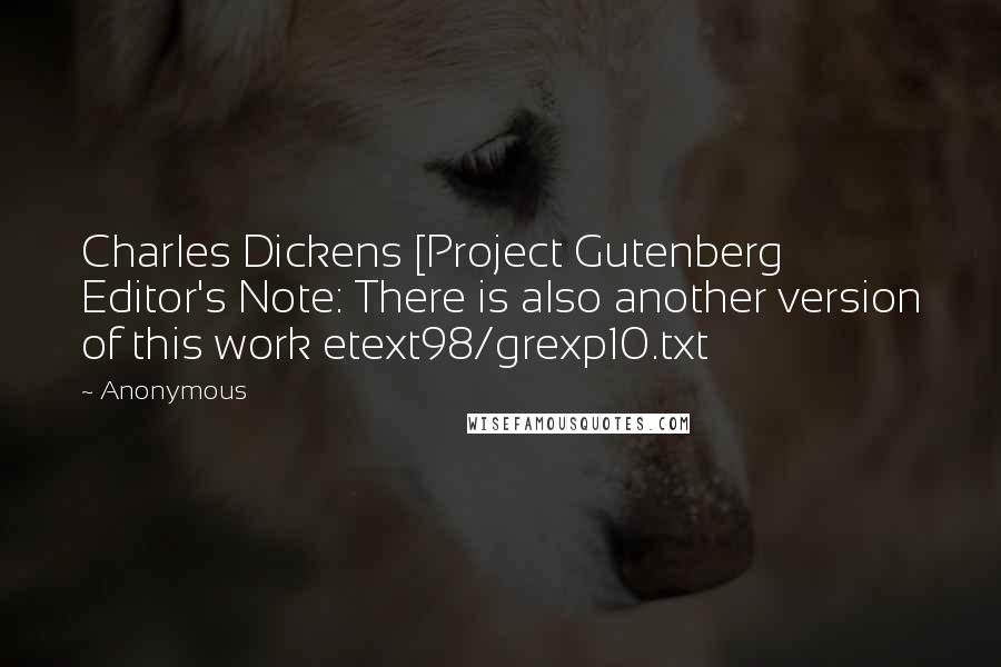 Anonymous Quotes: Charles Dickens [Project Gutenberg Editor's Note: There is also another version of this work etext98/grexp10.txt