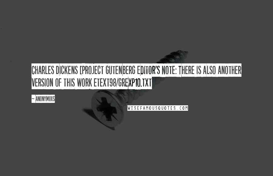 Anonymous Quotes: Charles Dickens [Project Gutenberg Editor's Note: There is also another version of this work etext98/grexp10.txt