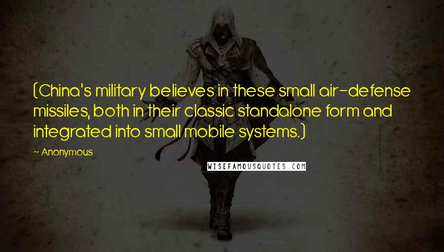 Anonymous Quotes: (China's military believes in these small air-defense missiles, both in their classic standalone form and integrated into small mobile systems.)