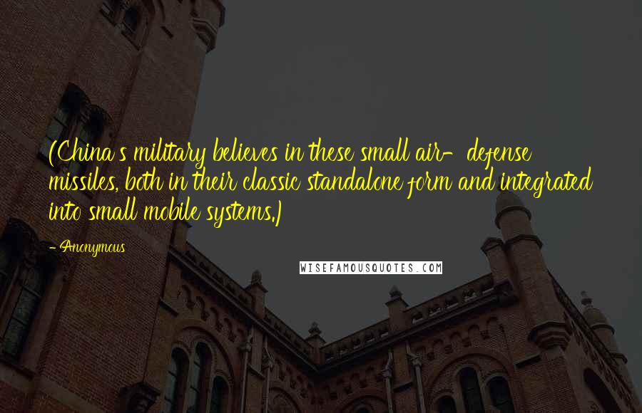 Anonymous Quotes: (China's military believes in these small air-defense missiles, both in their classic standalone form and integrated into small mobile systems.)