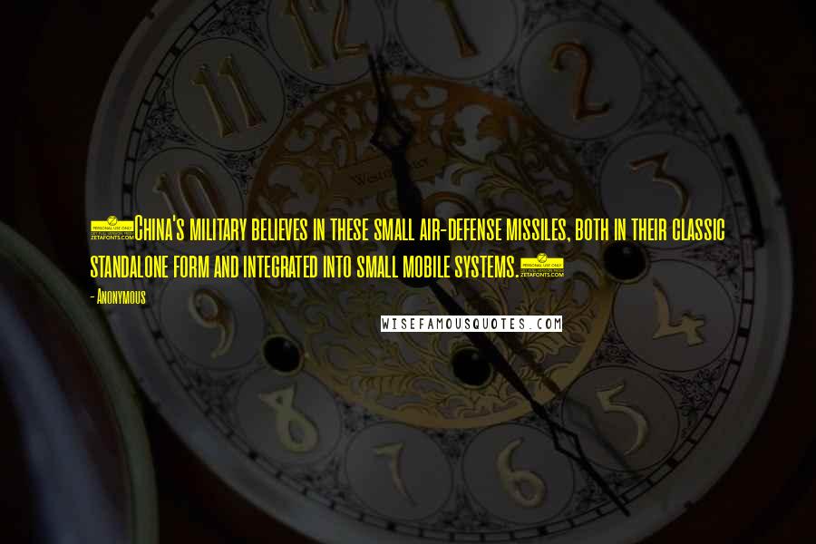 Anonymous Quotes: (China's military believes in these small air-defense missiles, both in their classic standalone form and integrated into small mobile systems.)