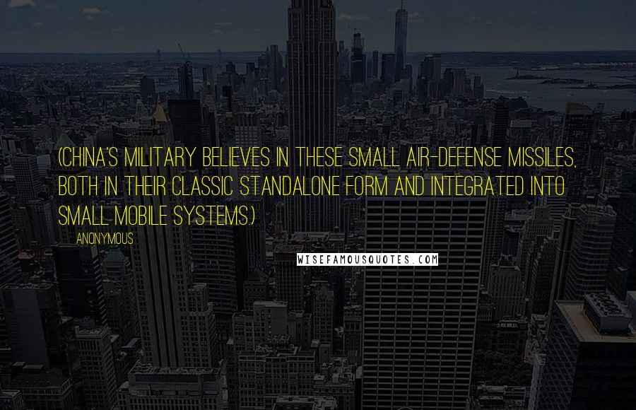Anonymous Quotes: (China's military believes in these small air-defense missiles, both in their classic standalone form and integrated into small mobile systems.)