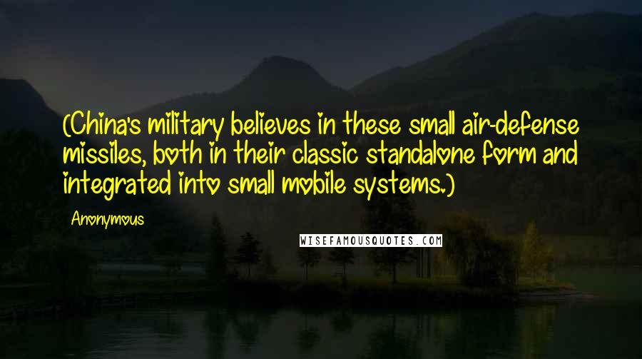 Anonymous Quotes: (China's military believes in these small air-defense missiles, both in their classic standalone form and integrated into small mobile systems.)