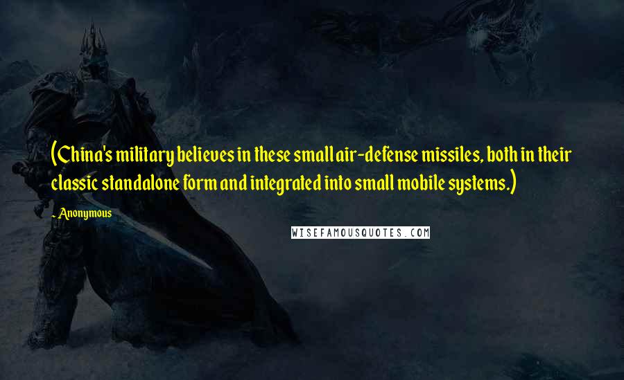 Anonymous Quotes: (China's military believes in these small air-defense missiles, both in their classic standalone form and integrated into small mobile systems.)