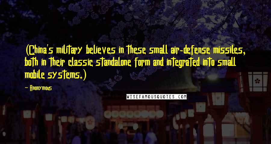 Anonymous Quotes: (China's military believes in these small air-defense missiles, both in their classic standalone form and integrated into small mobile systems.)