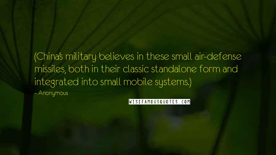 Anonymous Quotes: (China's military believes in these small air-defense missiles, both in their classic standalone form and integrated into small mobile systems.)