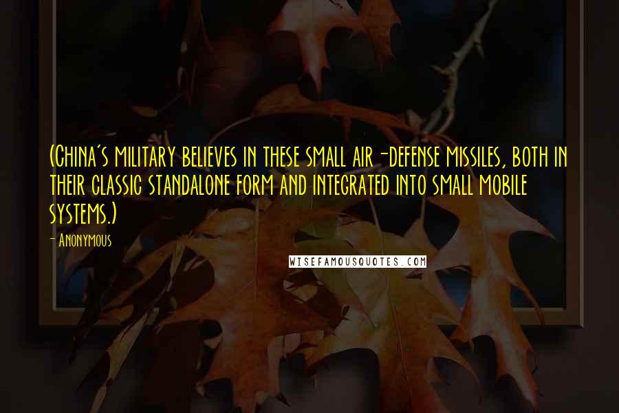 Anonymous Quotes: (China's military believes in these small air-defense missiles, both in their classic standalone form and integrated into small mobile systems.)