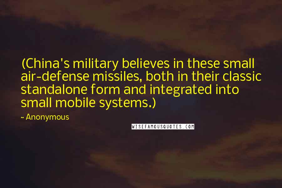 Anonymous Quotes: (China's military believes in these small air-defense missiles, both in their classic standalone form and integrated into small mobile systems.)