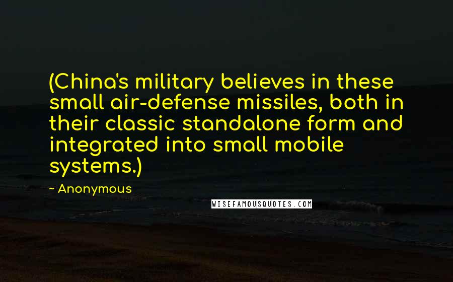 Anonymous Quotes: (China's military believes in these small air-defense missiles, both in their classic standalone form and integrated into small mobile systems.)
