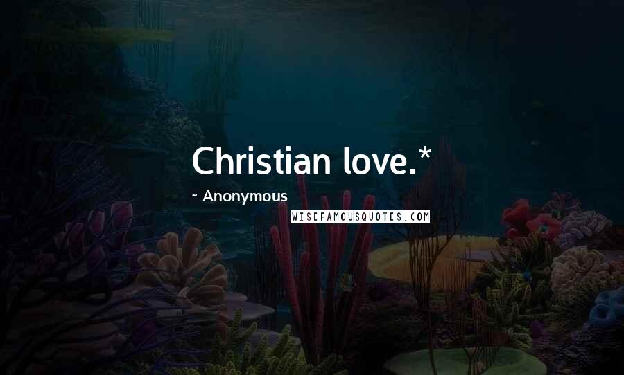 Anonymous Quotes: Christian love.*