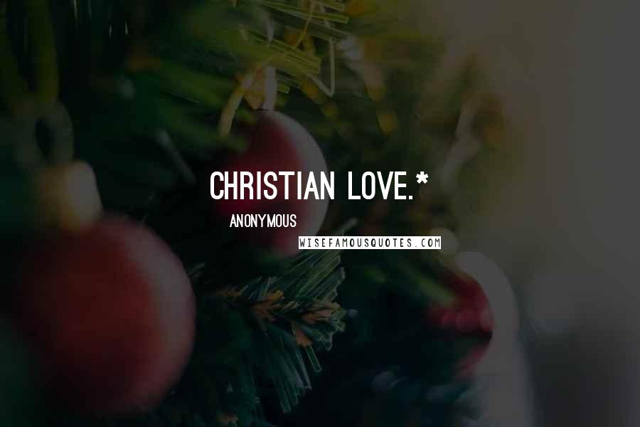 Anonymous Quotes: Christian love.*