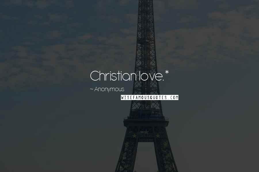 Anonymous Quotes: Christian love.*