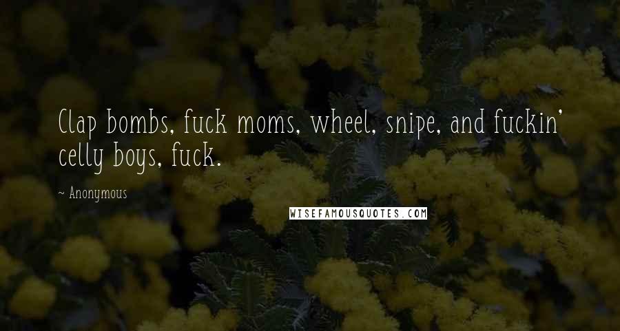 Anonymous Quotes: Clap bombs, fuck moms, wheel, snipe, and fuckin' celly boys, fuck.