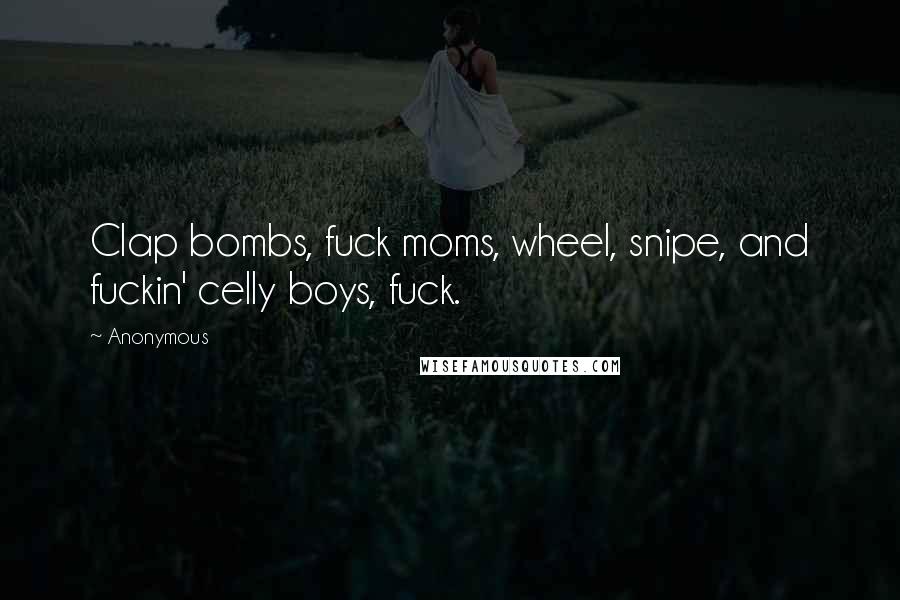 Anonymous Quotes: Clap bombs, fuck moms, wheel, snipe, and fuckin' celly boys, fuck.