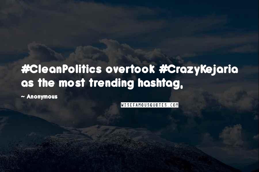 Anonymous Quotes: #CleanPolitics overtook #CrazyKejaria as the most trending hashtag,