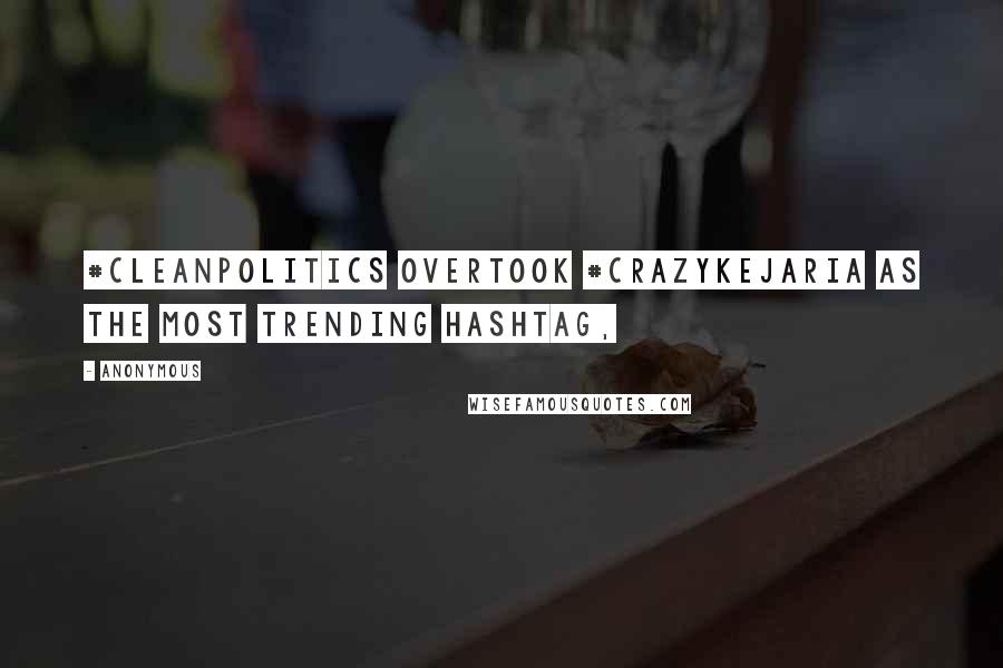 Anonymous Quotes: #CleanPolitics overtook #CrazyKejaria as the most trending hashtag,