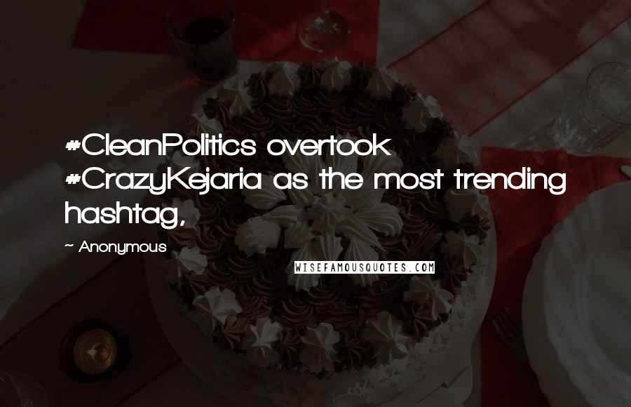 Anonymous Quotes: #CleanPolitics overtook #CrazyKejaria as the most trending hashtag,
