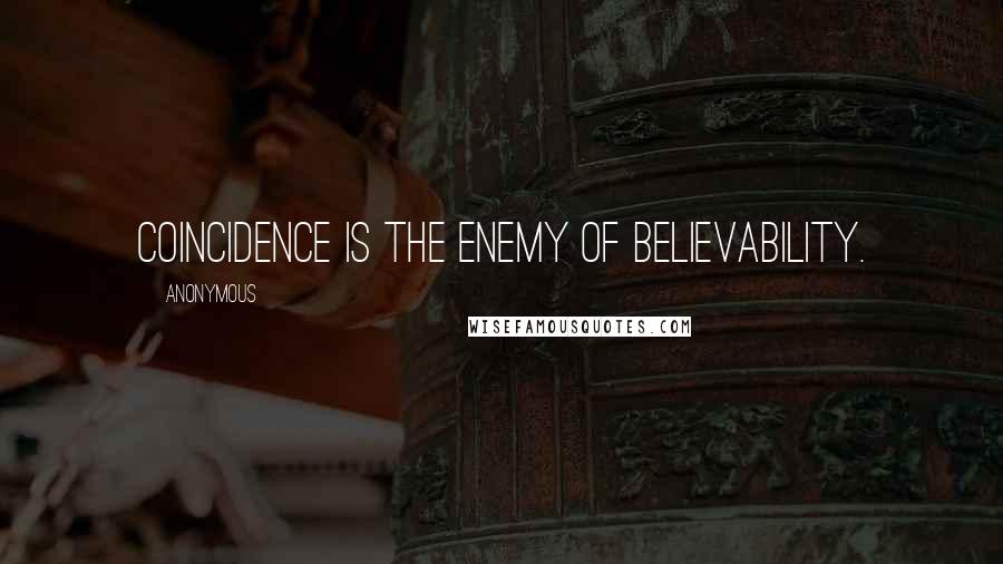 Anonymous Quotes: Coincidence is the enemy of believability.