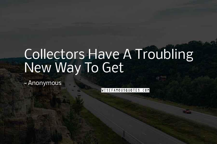 Anonymous Quotes: Collectors Have A Troubling New Way To Get