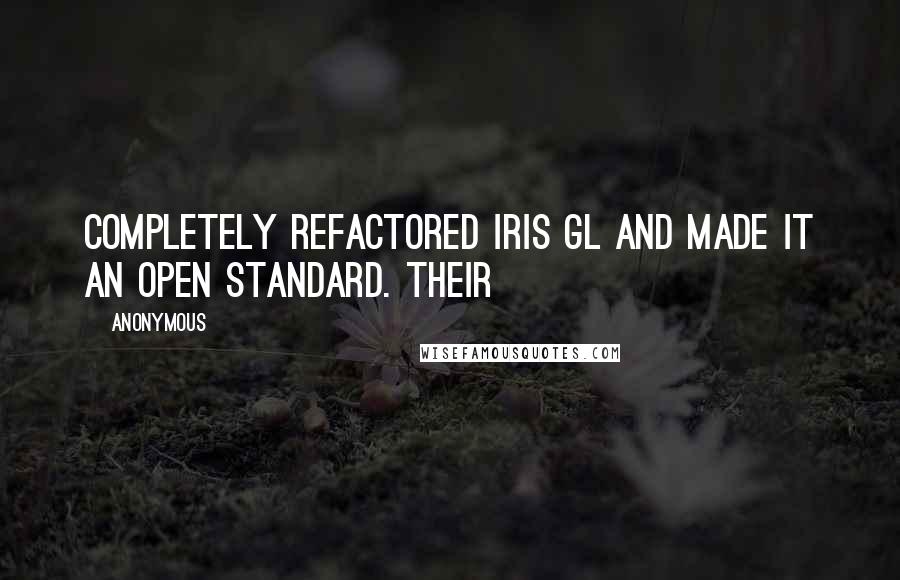 Anonymous Quotes: Completely refactored Iris GL and made it an open standard. Their