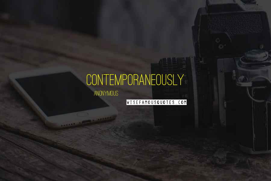 Anonymous Quotes: contemporaneously