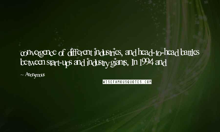 Anonymous Quotes: convergence of different industries, and head-to-head battles between start-ups and industry giants. In 1994 and