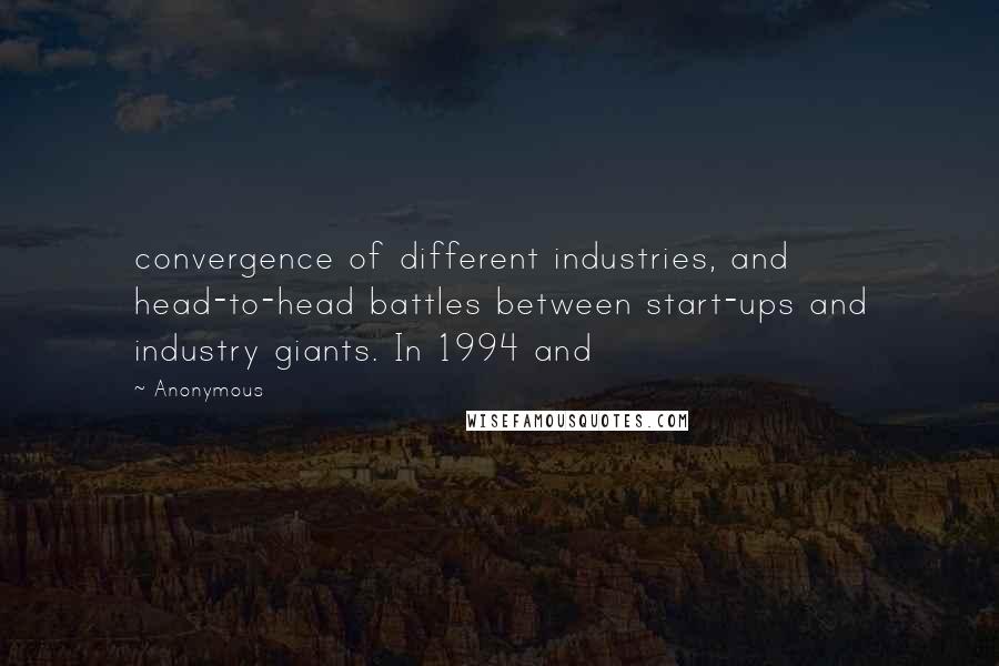 Anonymous Quotes: convergence of different industries, and head-to-head battles between start-ups and industry giants. In 1994 and