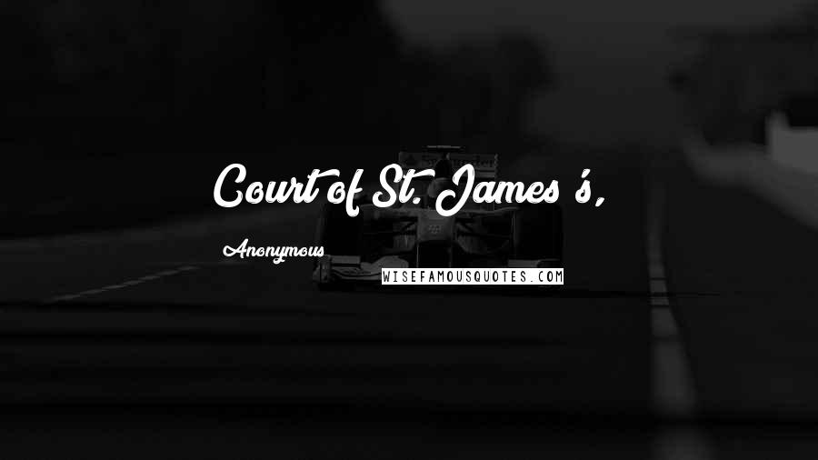 Anonymous Quotes: Court of St. James's,