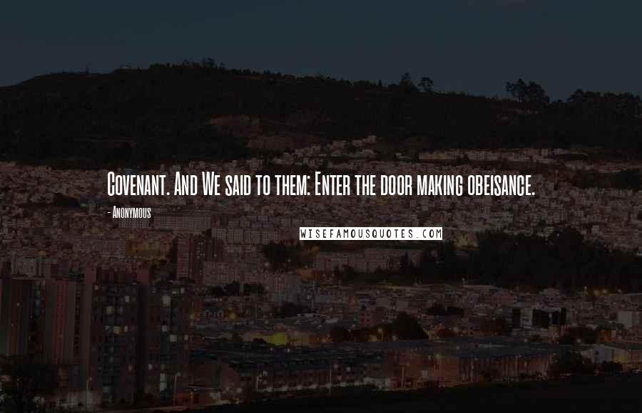 Anonymous Quotes: Covenant. And We said to them: Enter the door making obeisance.