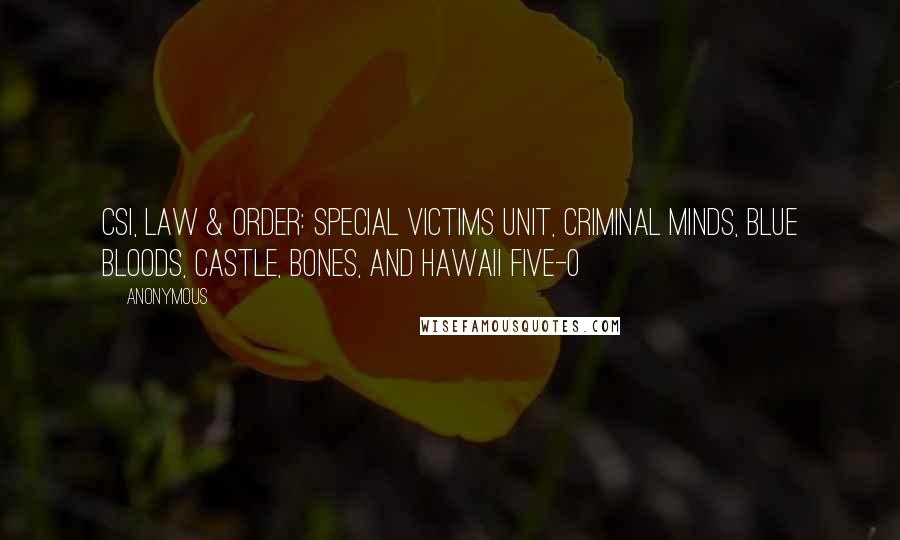 Anonymous Quotes: CSI, Law & Order: Special Victims Unit, Criminal Minds, Blue Bloods, Castle, Bones, and Hawaii Five-0