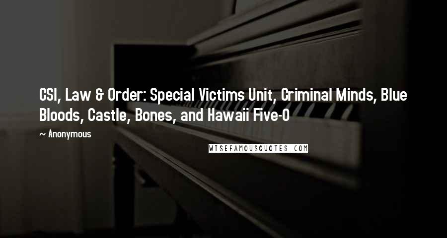 Anonymous Quotes: CSI, Law & Order: Special Victims Unit, Criminal Minds, Blue Bloods, Castle, Bones, and Hawaii Five-0