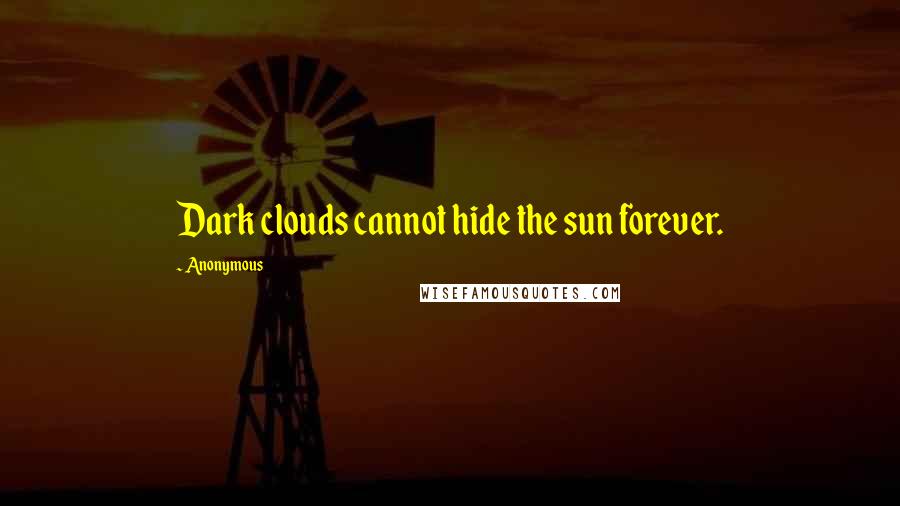 Anonymous Quotes: Dark clouds cannot hide the sun forever.