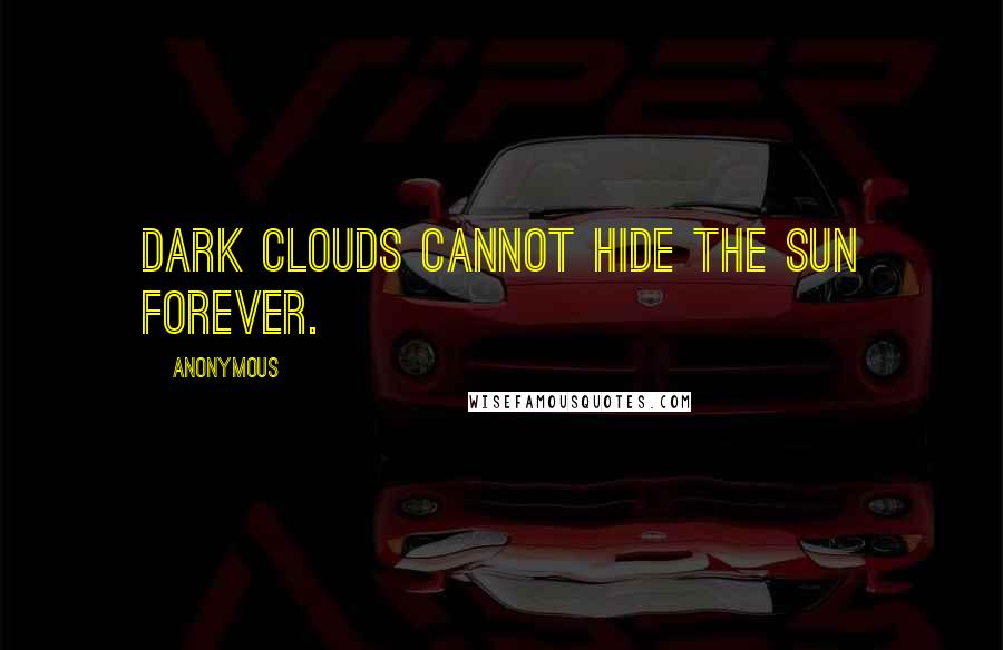 Anonymous Quotes: Dark clouds cannot hide the sun forever.