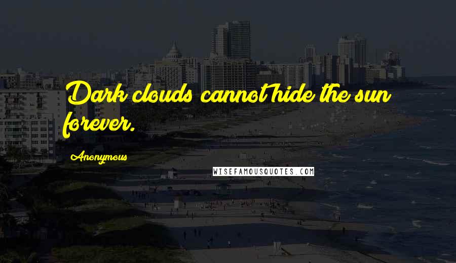 Anonymous Quotes: Dark clouds cannot hide the sun forever.