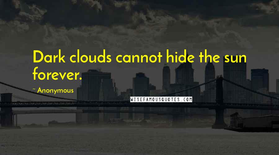 Anonymous Quotes: Dark clouds cannot hide the sun forever.