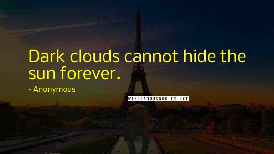 Anonymous Quotes: Dark clouds cannot hide the sun forever.