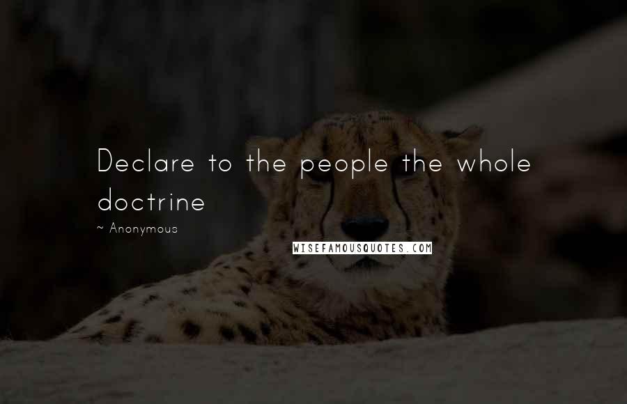 Anonymous Quotes: Declare to the people the whole doctrine