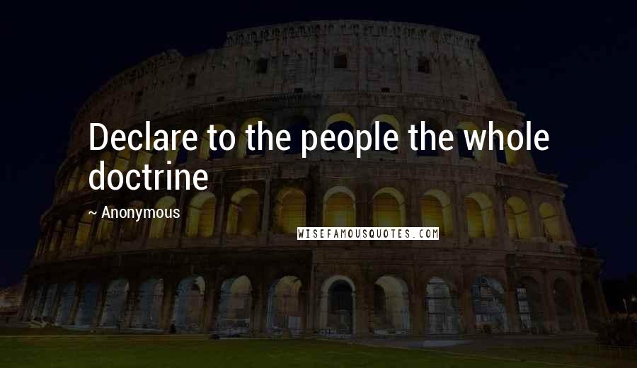 Anonymous Quotes: Declare to the people the whole doctrine