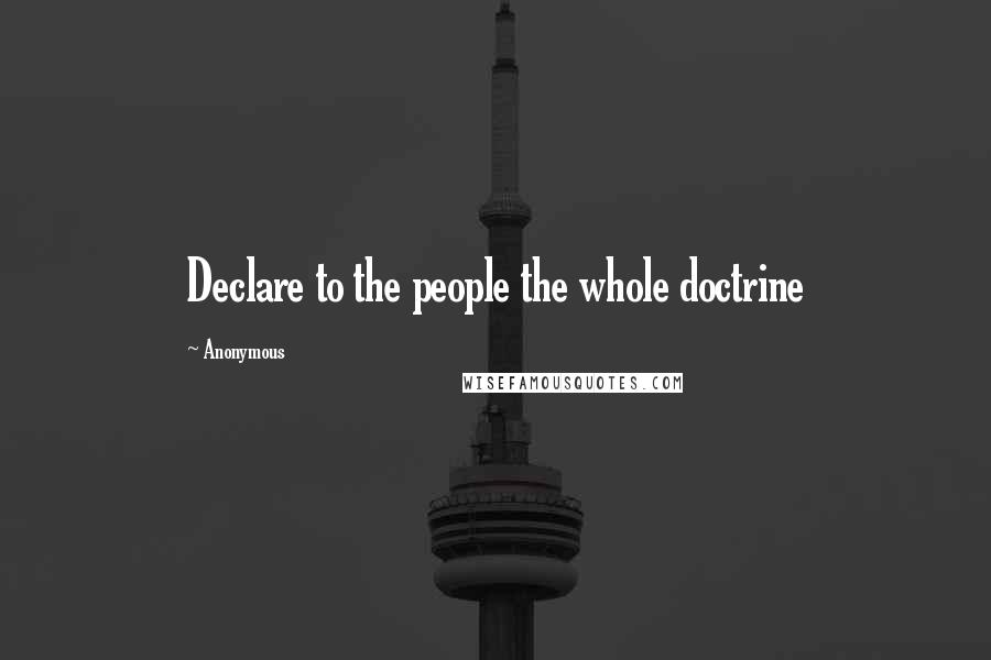 Anonymous Quotes: Declare to the people the whole doctrine